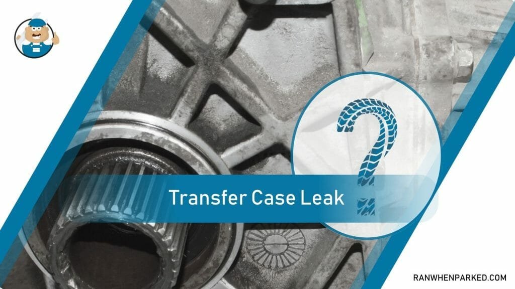 Transfer Case Leak What Are the Causes and Solutions? Ran When