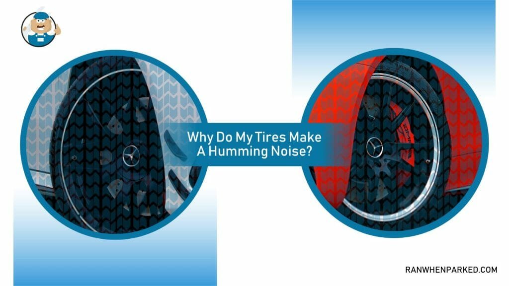 Why Does My Tires Make a Humming Noise? Reasons and Fixes Ran When