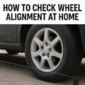How to Check Wheel Alignment at Home (Simple DIY Guide)